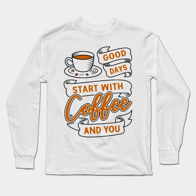 Good Days Start With Coffee And You 2 Long Sleeve T-Shirt by AbundanceSeed